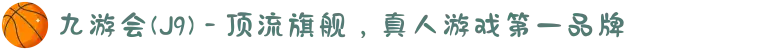 九游会(J9) - 顶流旗舰，真人游戏第一品牌